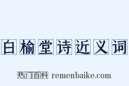 白榆堂诗近义词是什么意思的图片